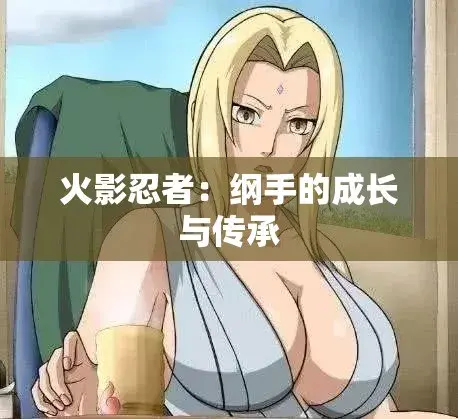《纲手的呐喊》动漫免费观看完整版-纲手×鸣人禁忌对决全季-中文双语字幕无广告纯净观影-网盘云播秒加载